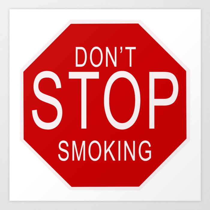 Don't Stop Smoking | Traffic Sign With Funny Quote For Those Friends Who  Smoke All Sorts Of.. Art Print by Art-O-Rama Shop | Society6