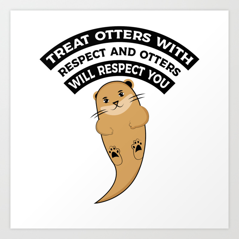Treat Otters With Respect Funny Animal Love Meme T-Shirt Art Print by  GoodDesigns80 | Society6