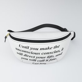 UNTIL YOU MAKE THE UNCONSCIOUS CONSCIUS IT WILL DIRECT YOUR LIFE AND YOU WILL CALL IT FATE - CARL JUNG Fanny Pack