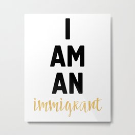 I AM AN IMMIGRANT Metal Print | Vector, Nooneisillegal, Digital, Typography, Illustration, Graphicdesign, Trump, Nobodyisillegal, American, Immigrants 