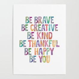 BE BRAVE BE CREATIVE BE KIND BE THANKFUL BE HAPPY BE YOU rainbow watercolor Poster
