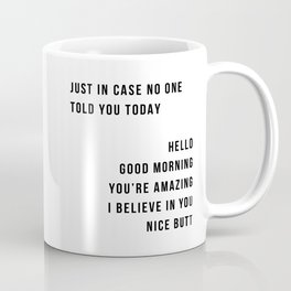 Just In Case No One Told You Today Hello Good Morning You're Amazing I Belive In You Nice Butt Minimal Coffee Mug