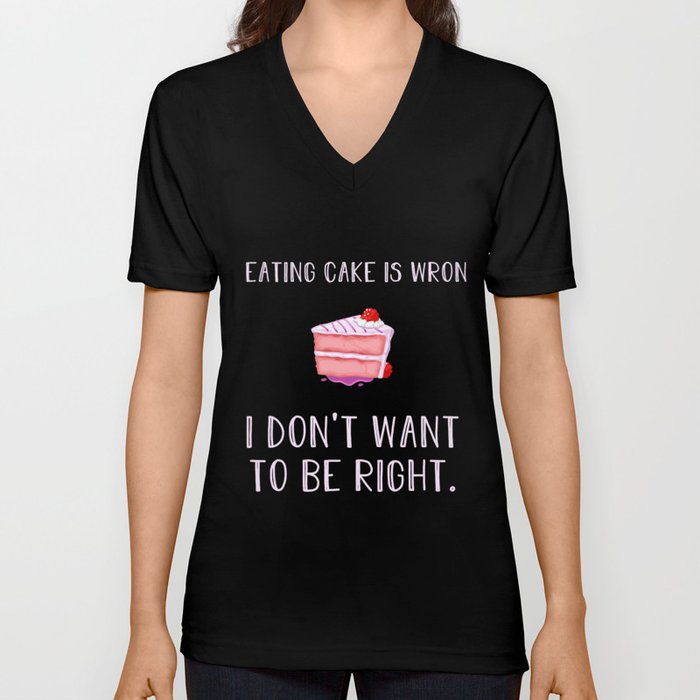 Funny Humorous Quotes For Cake Lovers V Neck T Shirt by kick-ass-art |  Society6